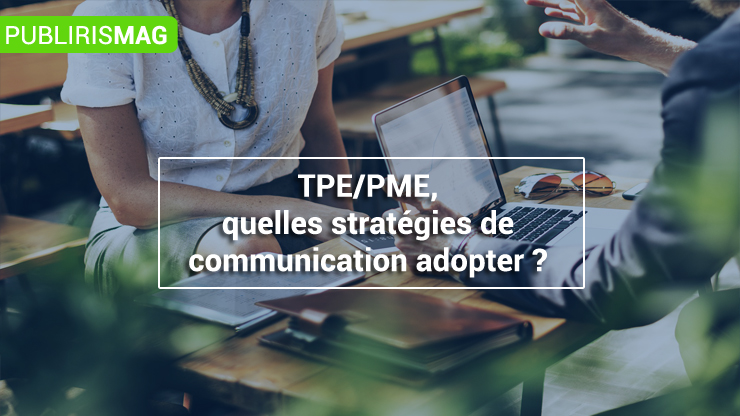 TPE/PME, quelles stratégies de communication adopter ?